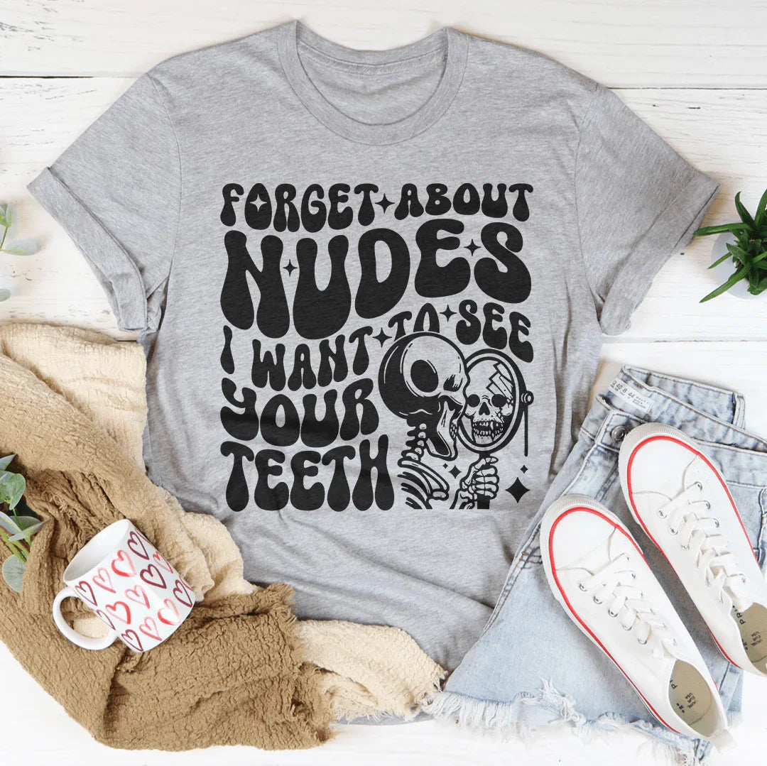 Forget About Nudes I Want To See Your Teeth Tee Peachy Sunday