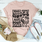 Forget About Nudes I Want To See Your Teeth Tee Peachy Sunday
