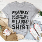 Frankly Autocorrect I'm Getting A Bit Tired Of Your Shirt Tee Peachy Sunday