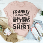 Frankly Autocorrect I'm Getting A Bit Tired Of Your Shirt Tee Peachy Sunday