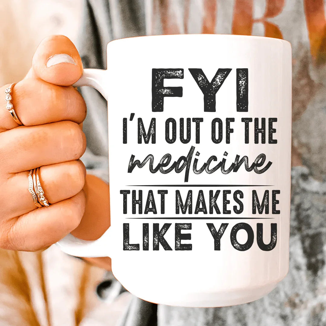 FYI I'm Out Of That Medicine That Makes Me Like You Ceramic Mug 15 oz Peachy Sunday