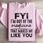 FYI I'm Out Of That Medicine That Makes Me Like You Sweatshirt Peachy Sunday