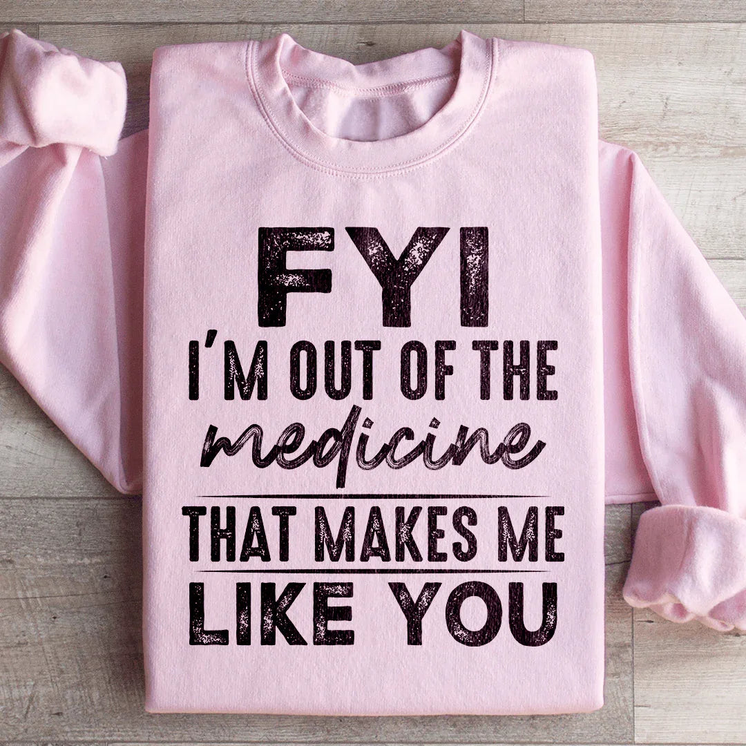 FYI I'm Out Of That Medicine That Makes Me Like You Sweatshirt Peachy Sunday