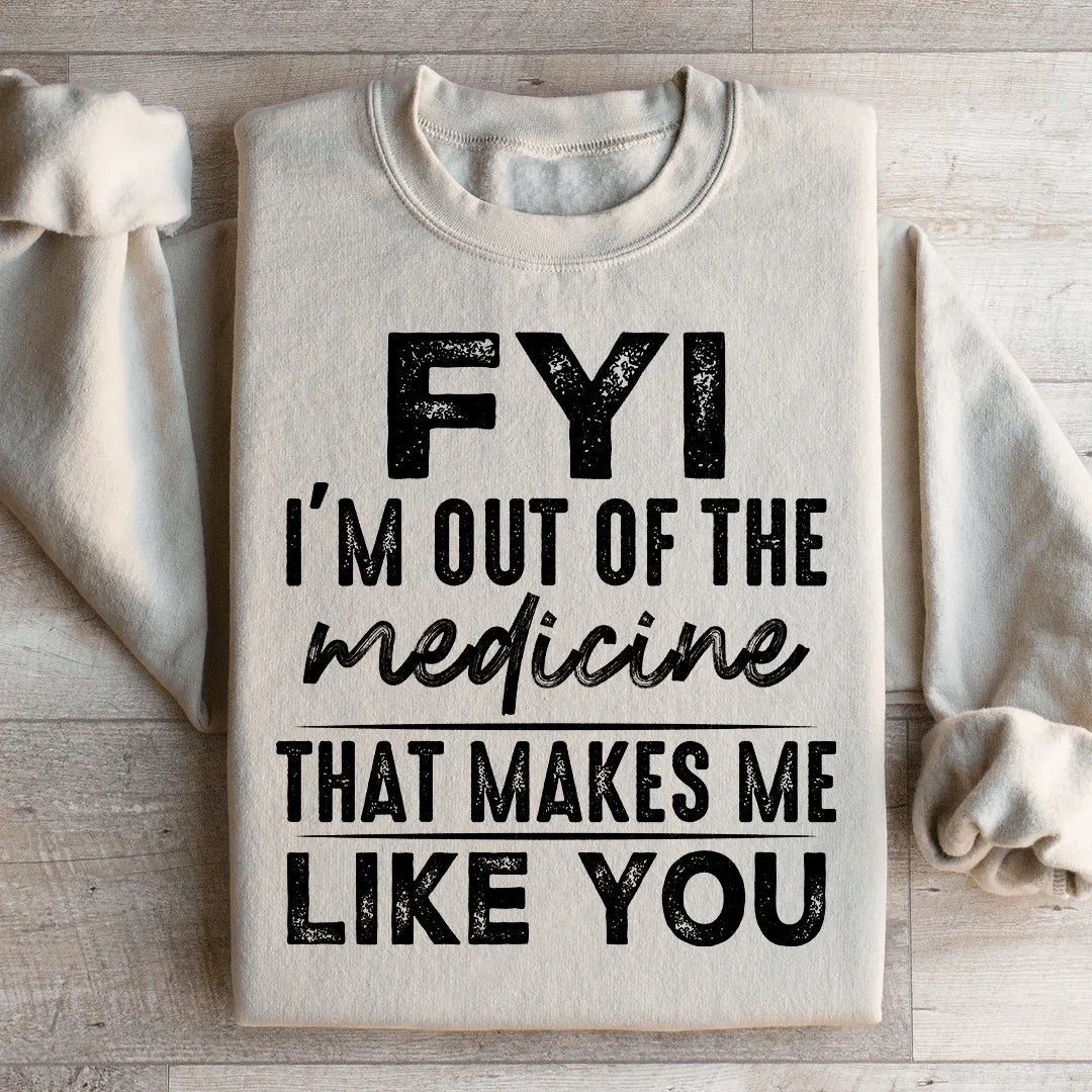 FYI I'm Out Of That Medicine That Makes Me Like You Sweatshirt Peachy Sunday