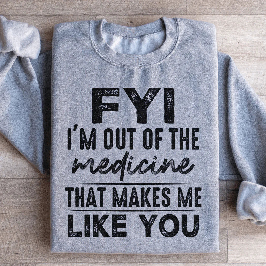 FYI I'm Out Of That Medicine That Makes Me Like You Sweatshirt Peachy Sunday