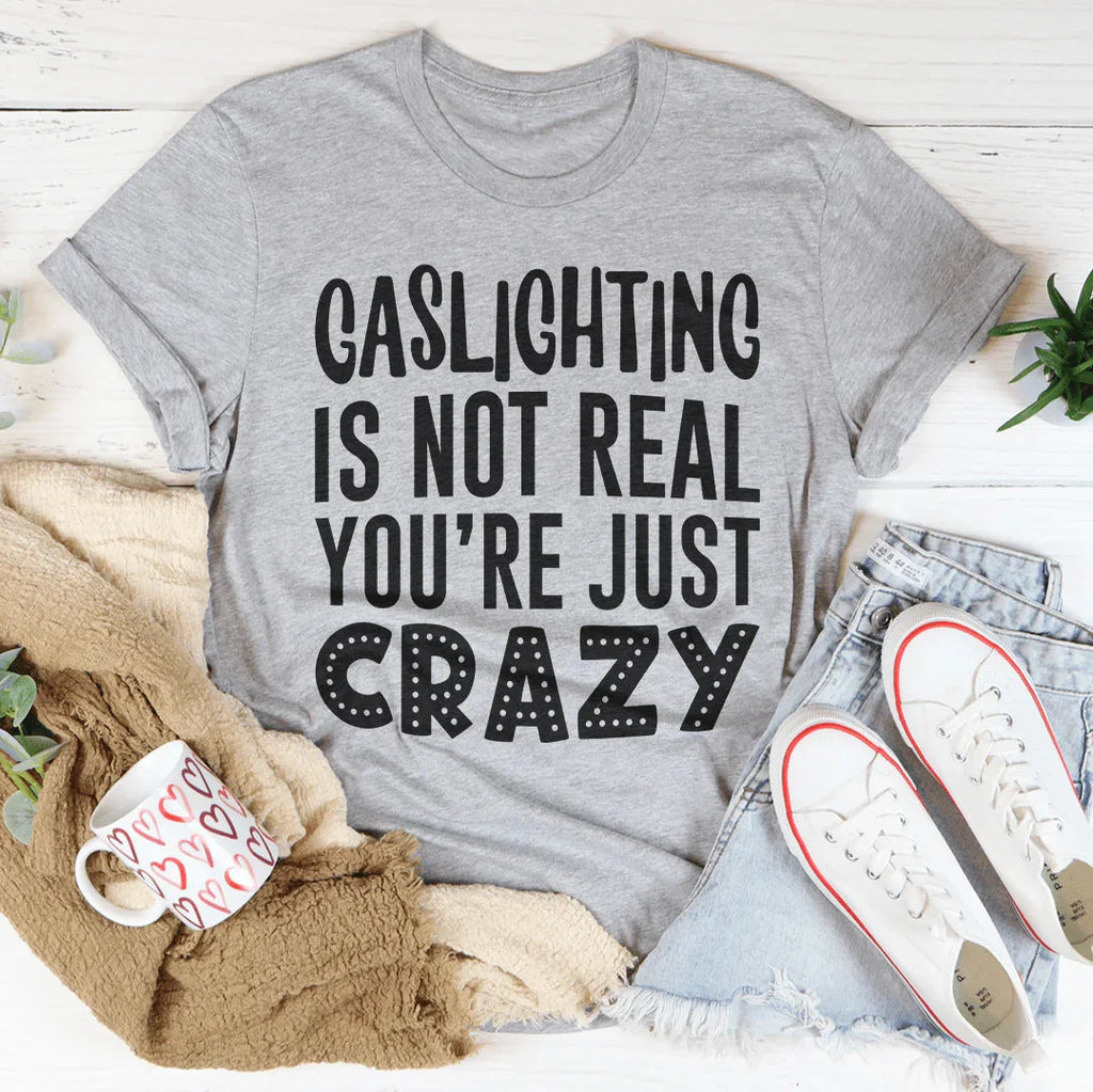 Gaslighting Is Not Real You're Just Crazy Tee Peachy Sunday