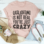 Gaslighting Is Not Real You're Just Crazy Tee Peachy Sunday