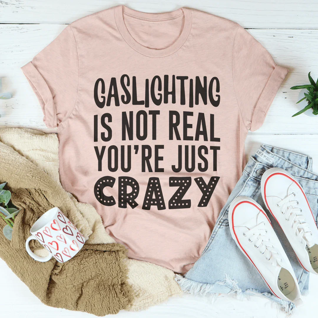 Gaslighting Is Not Real You're Just Crazy Tee Peachy Sunday