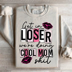 Get In Loser We're Doing Cool Mom Stuff Sweatshirt