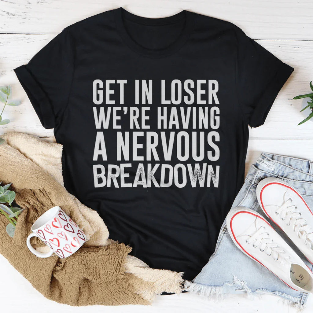 Get In Loser We're Having A Nervous Breakdown Tee Peachy Sunday