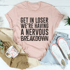 Get In Loser We're Having A Nervous Breakdown Tee Peachy Sunday