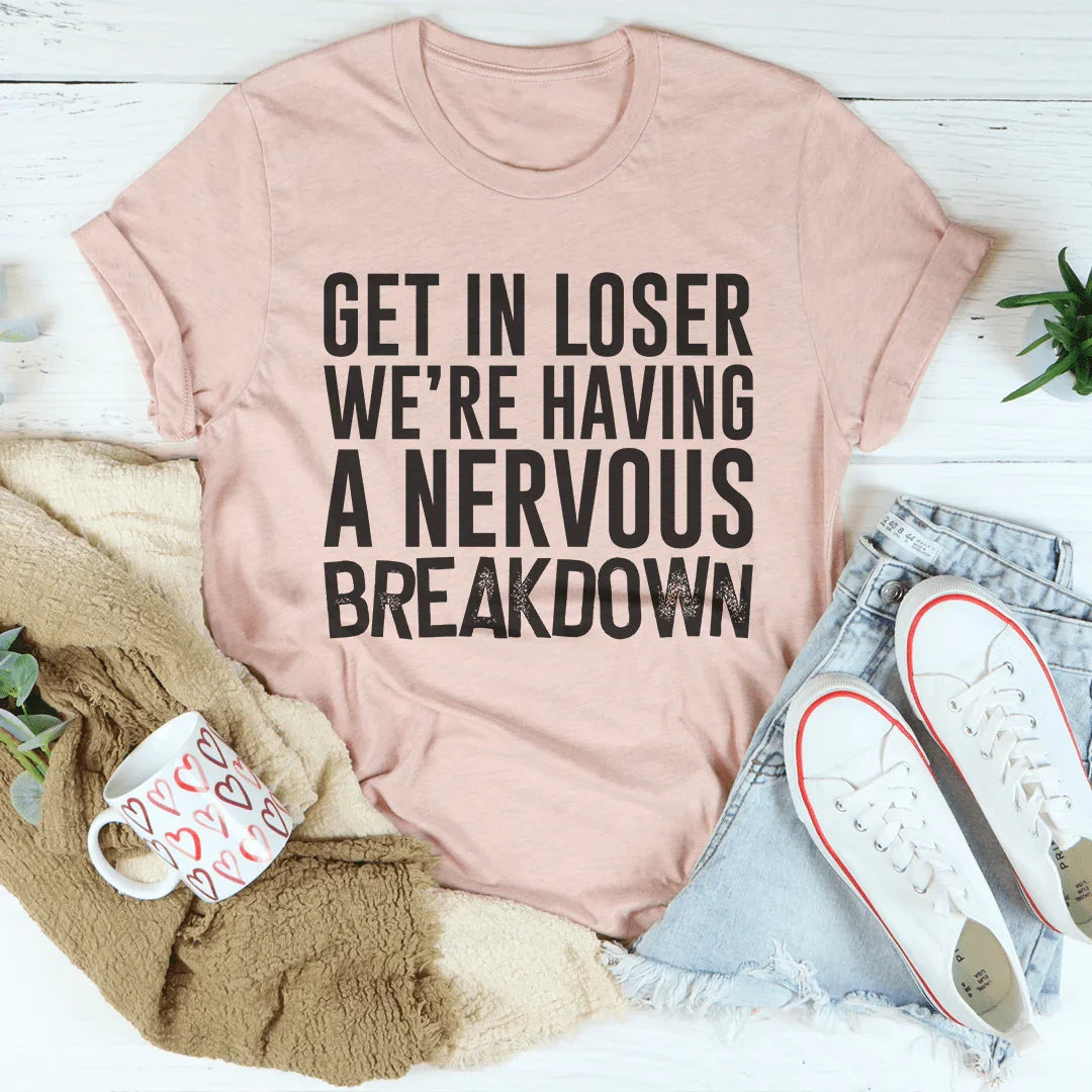 Get In Loser We're Having A Nervous Breakdown Tee Peachy Sunday