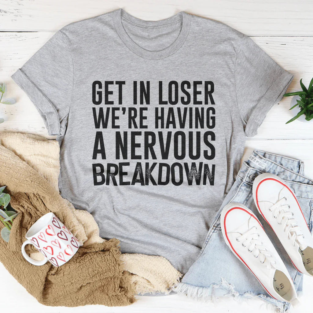 Get In Loser We're Having A Nervous Breakdown Tee Peachy Sunday
