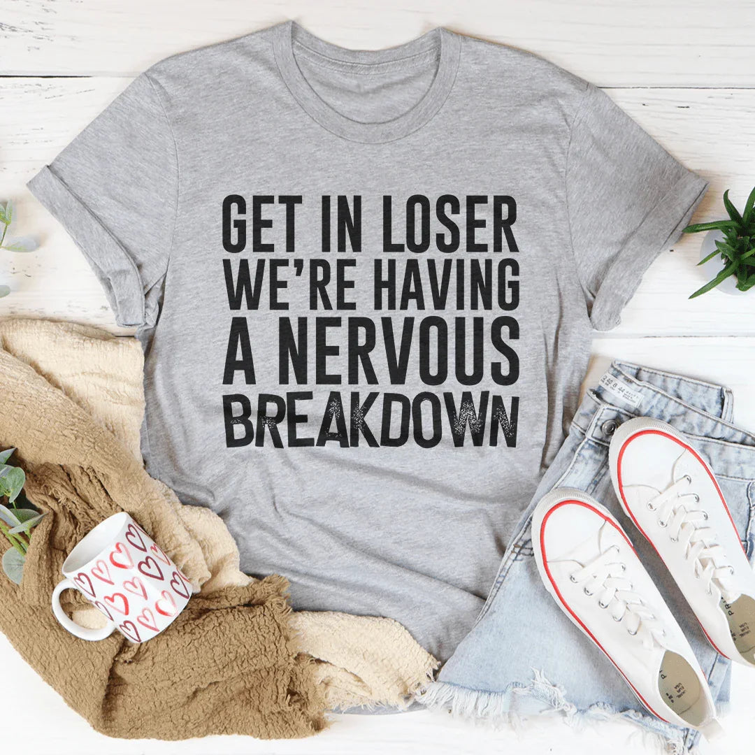 Get In Loser We're Having A Nervous Breakdown Tee Peachy Sunday