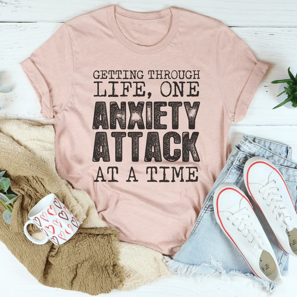 Getting Through Life One Anxiety Attack At A Time Tee