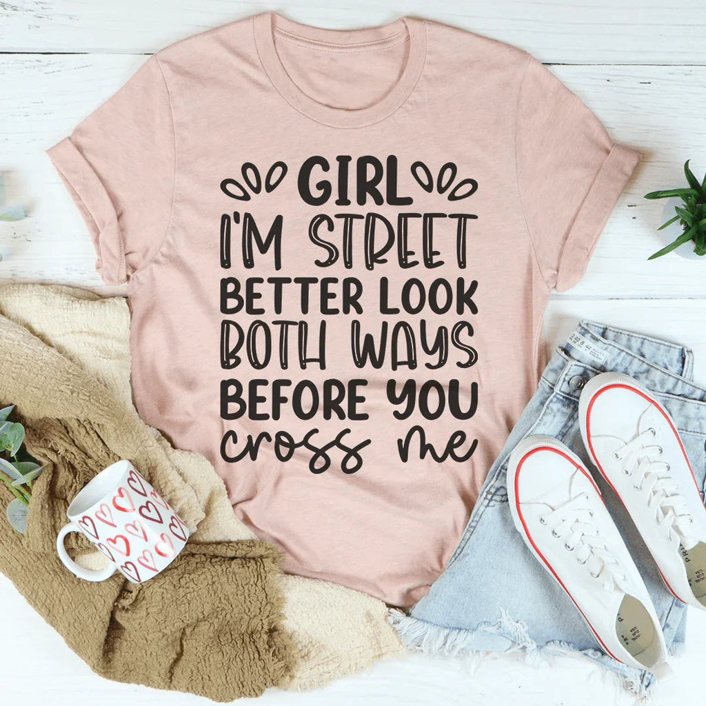 Girl I'm Street Better Look Both Ways Before You Cross Me Tee Peachy Sunday