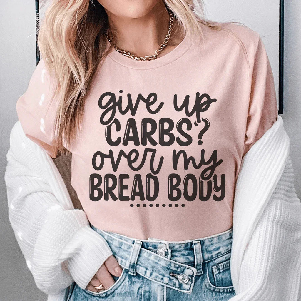 Give Up Carbs Over My Bread Body Tee Peachy Sunday