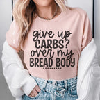Give Up Carbs Over My Bread Body Tee Peachy Sunday