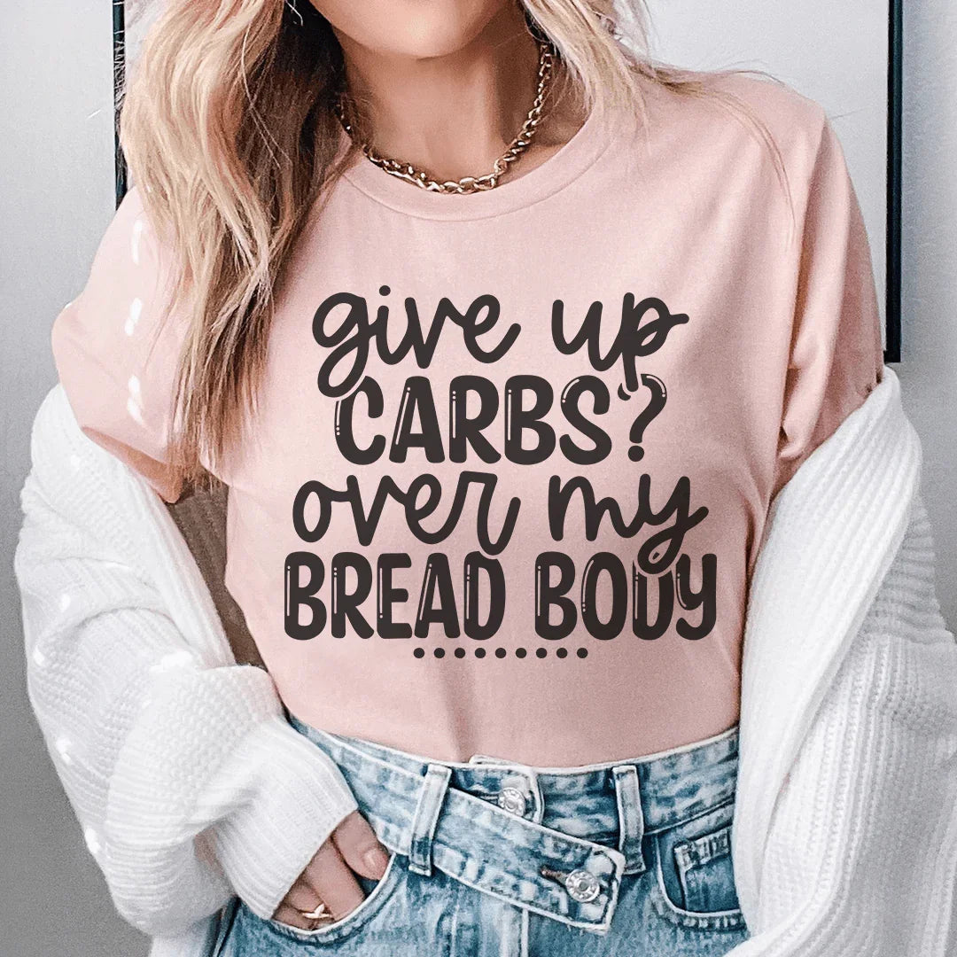 Give Up Carbs Over My Bread Body Tee Peachy Sunday