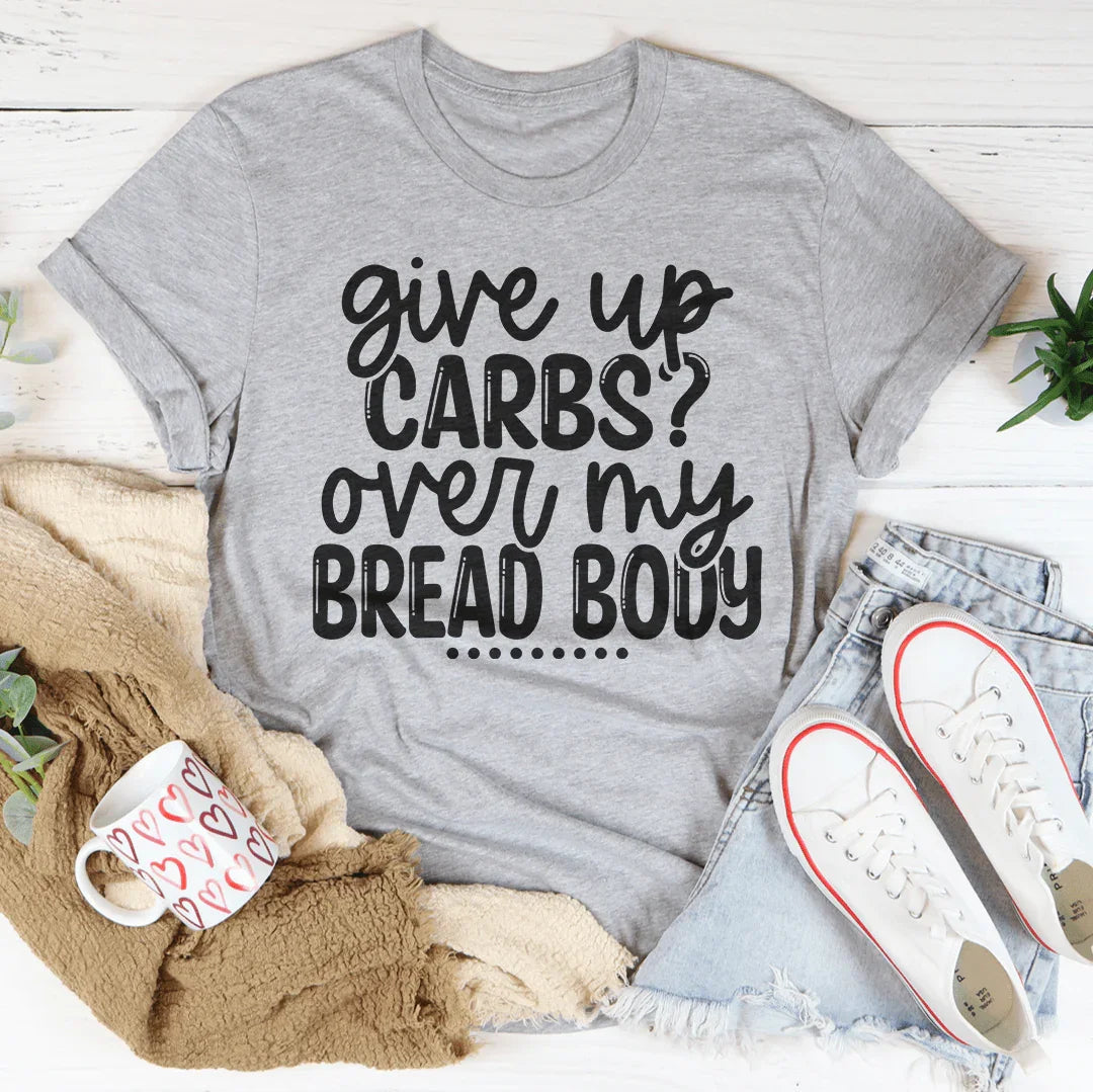 Give Up Carbs Over My Bread Body Tee Peachy Sunday