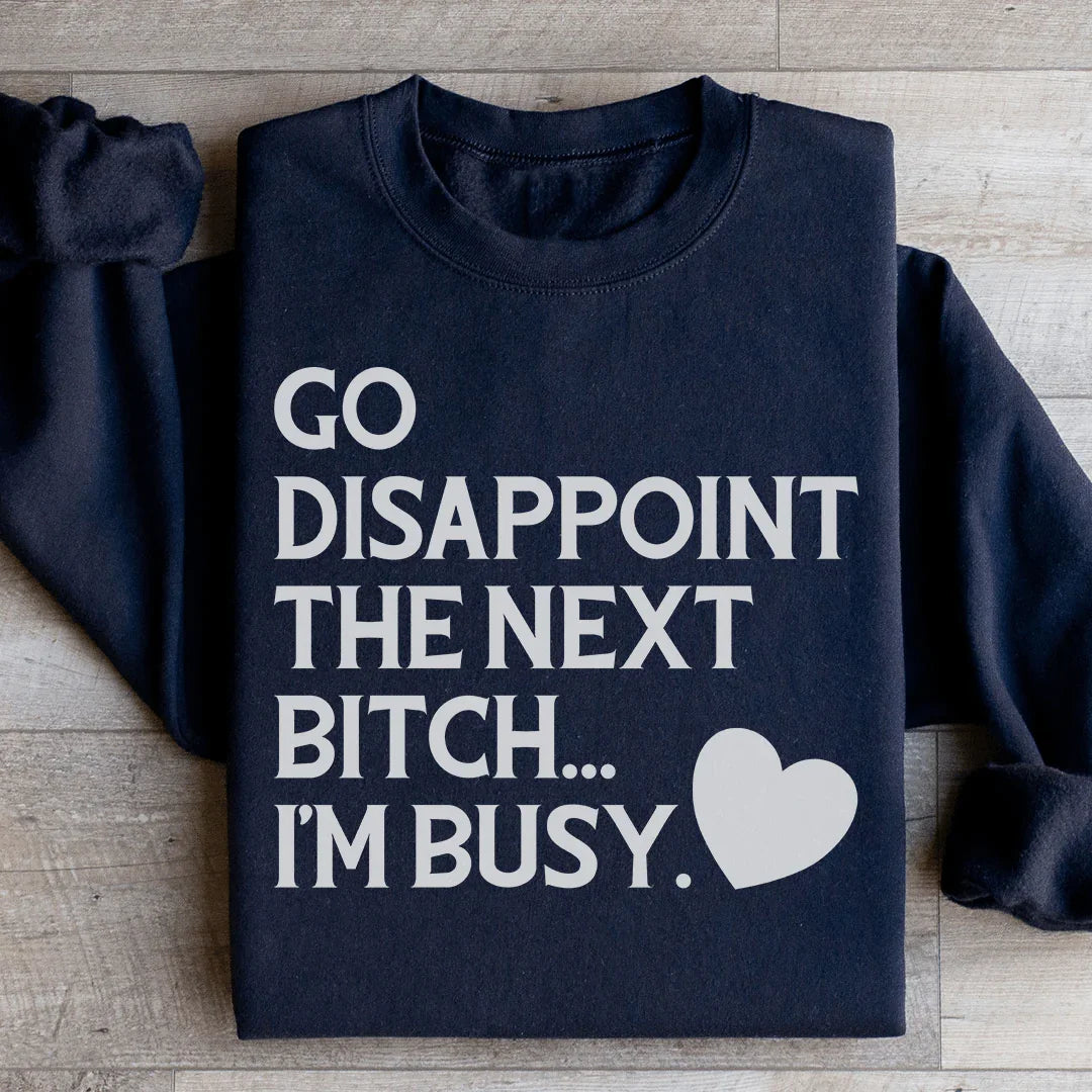 Go Disappoint The Next B I'm Busy Sweatshirt Peachy Sunday