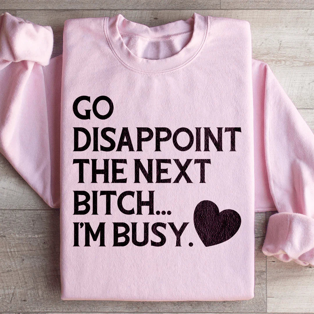 Go Disappoint The Next B I'm Busy Sweatshirt Peachy Sunday