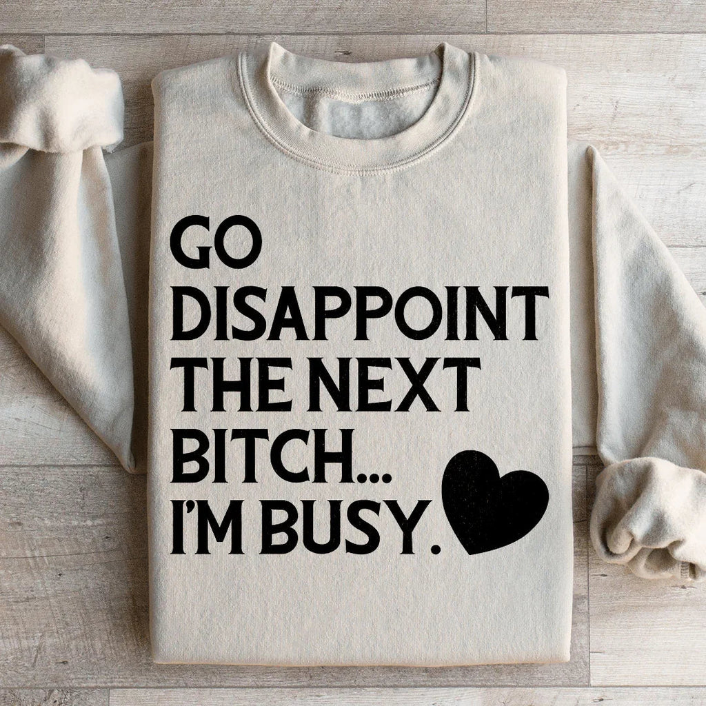 Go Disappoint The Next B I'm Busy Sweatshirt Peachy Sunday