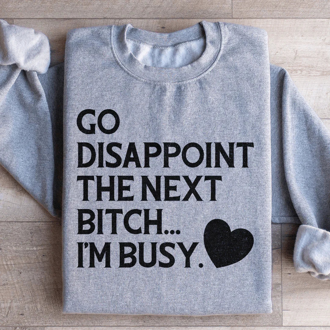 Go Disappoint The Next B I'm Busy Sweatshirt Peachy Sunday