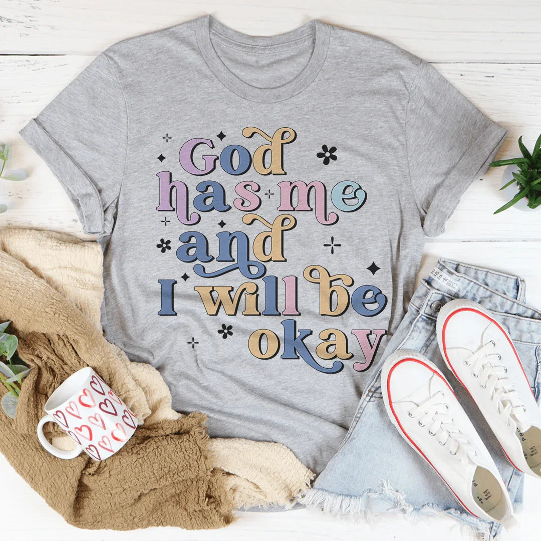 God Has Me And I Will Be Okay Tee Peachy Sunday