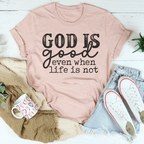 God Is Good Even When Life Is Not Tee Peachy Sunday