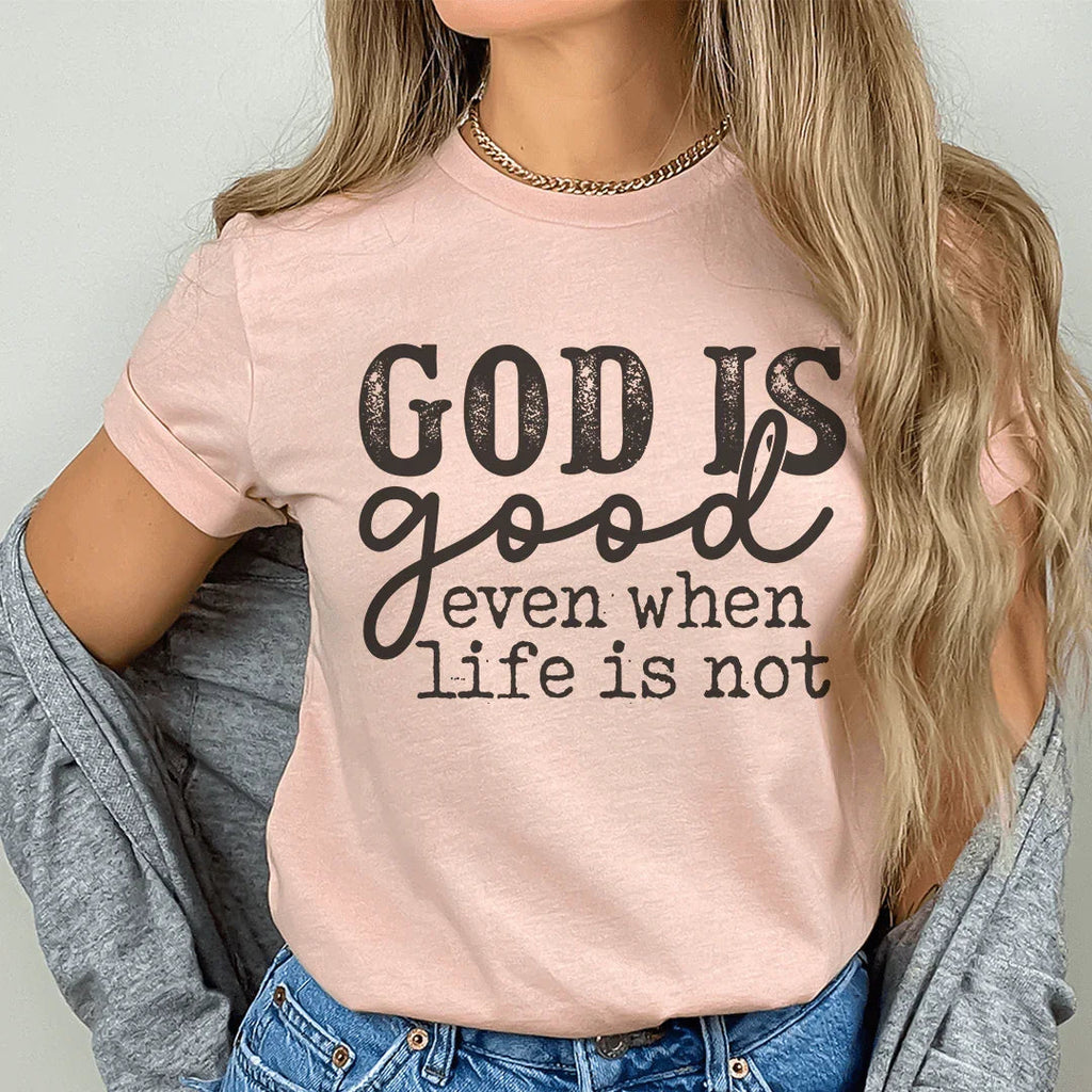 God Is Good Even When Life Is Not Tee Peachy Sunday