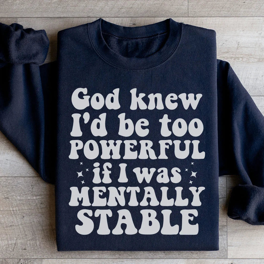 God Knew I'd Be Too Powerful If I Was Mentally Stable Sweatshirt Peachy Sunday