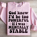 God Knew I'd Be Too Powerful If I Was Mentally Stable Sweatshirt Peachy Sunday