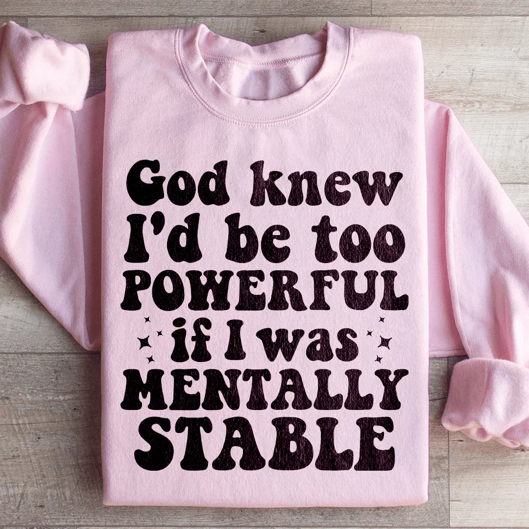 God Knew I'd Be Too Powerful If I Was Mentally Stable Sweatshirt Peachy Sunday