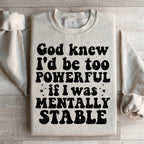 God Knew I'd Be Too Powerful If I Was Mentally Stable Sweatshirt Peachy Sunday