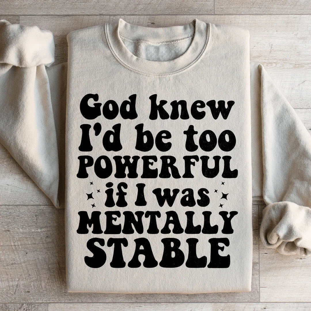 God Knew I'd Be Too Powerful If I Was Mentally Stable Sweatshirt Peachy Sunday