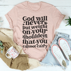 God Will Never Put Weight On Your Shoulders That You Cannot Carry Tee Peachy Sunday