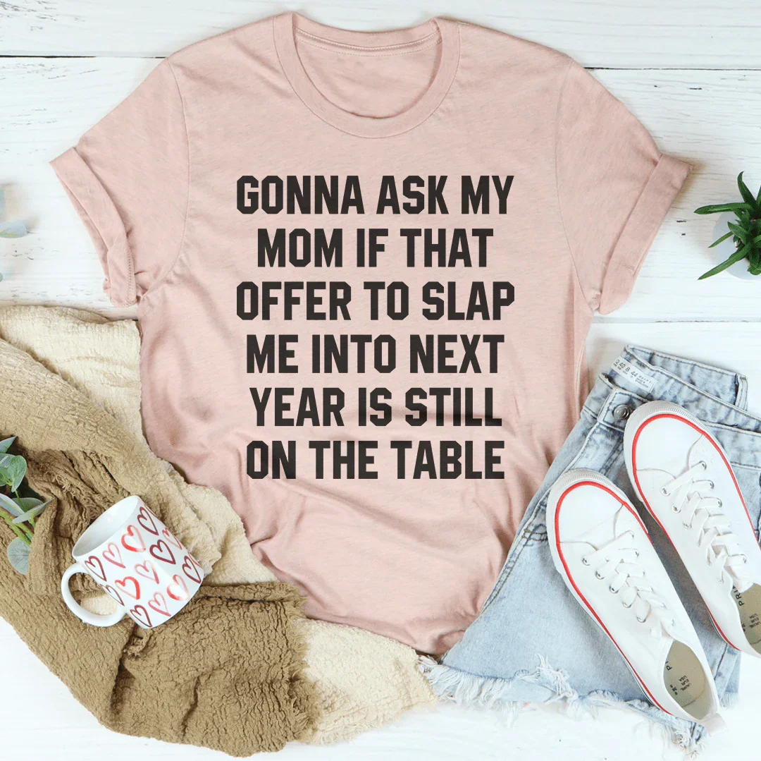 Gonna Ask My Mom If That Offer Is Still On The Table Tee Peachy Sunday