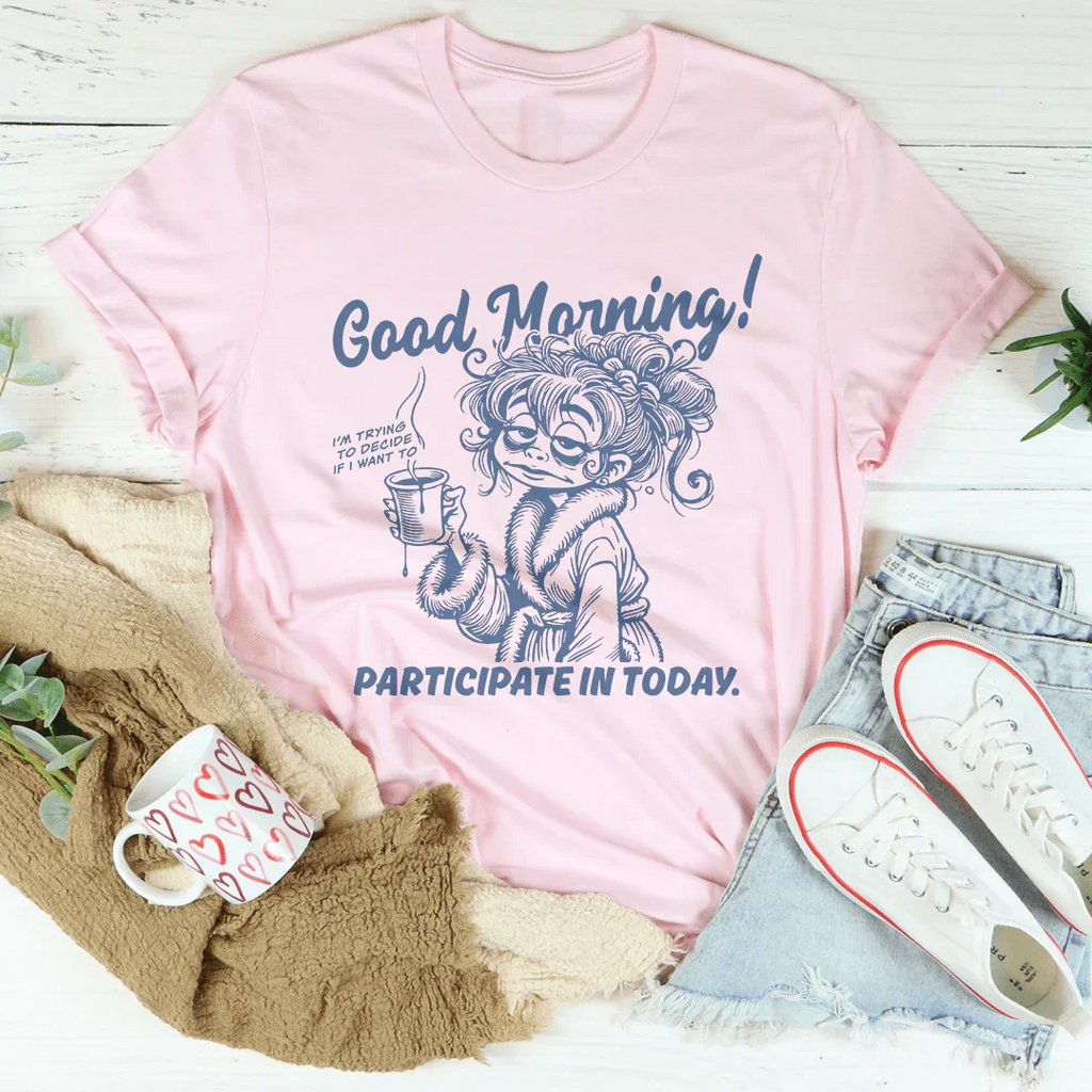 Good Morning I'm Trying To Decide If I Want To Participate In Today Tee Peachy Sunday