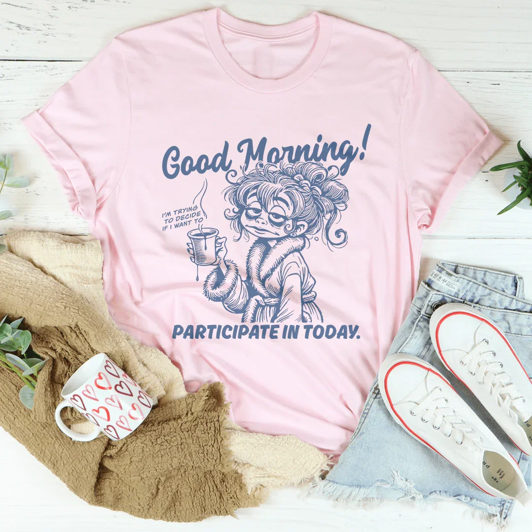 Good Morning I'm Trying To Decide If I Want To Participate In Today Tee Peachy Sunday