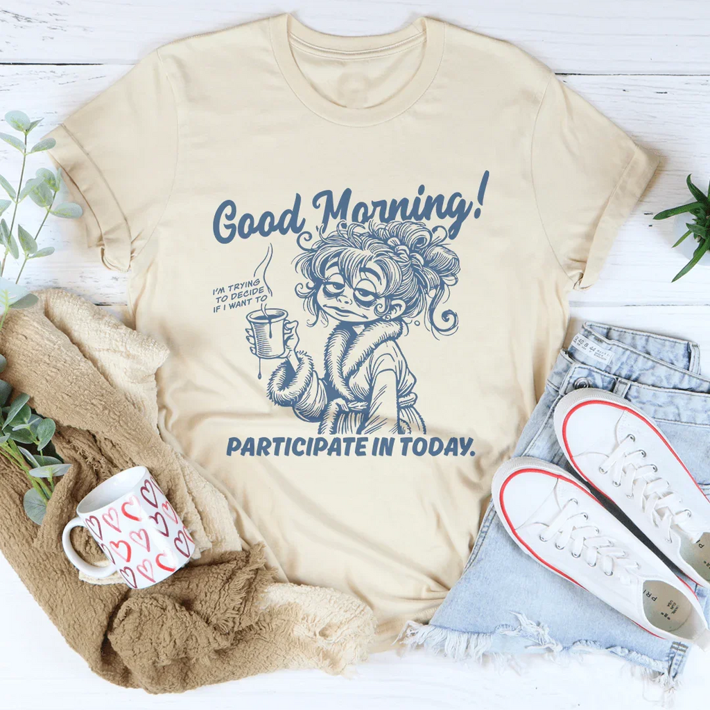 Good Morning I'm Trying To Decide If I Want To Participate In Today Tee Peachy Sunday
