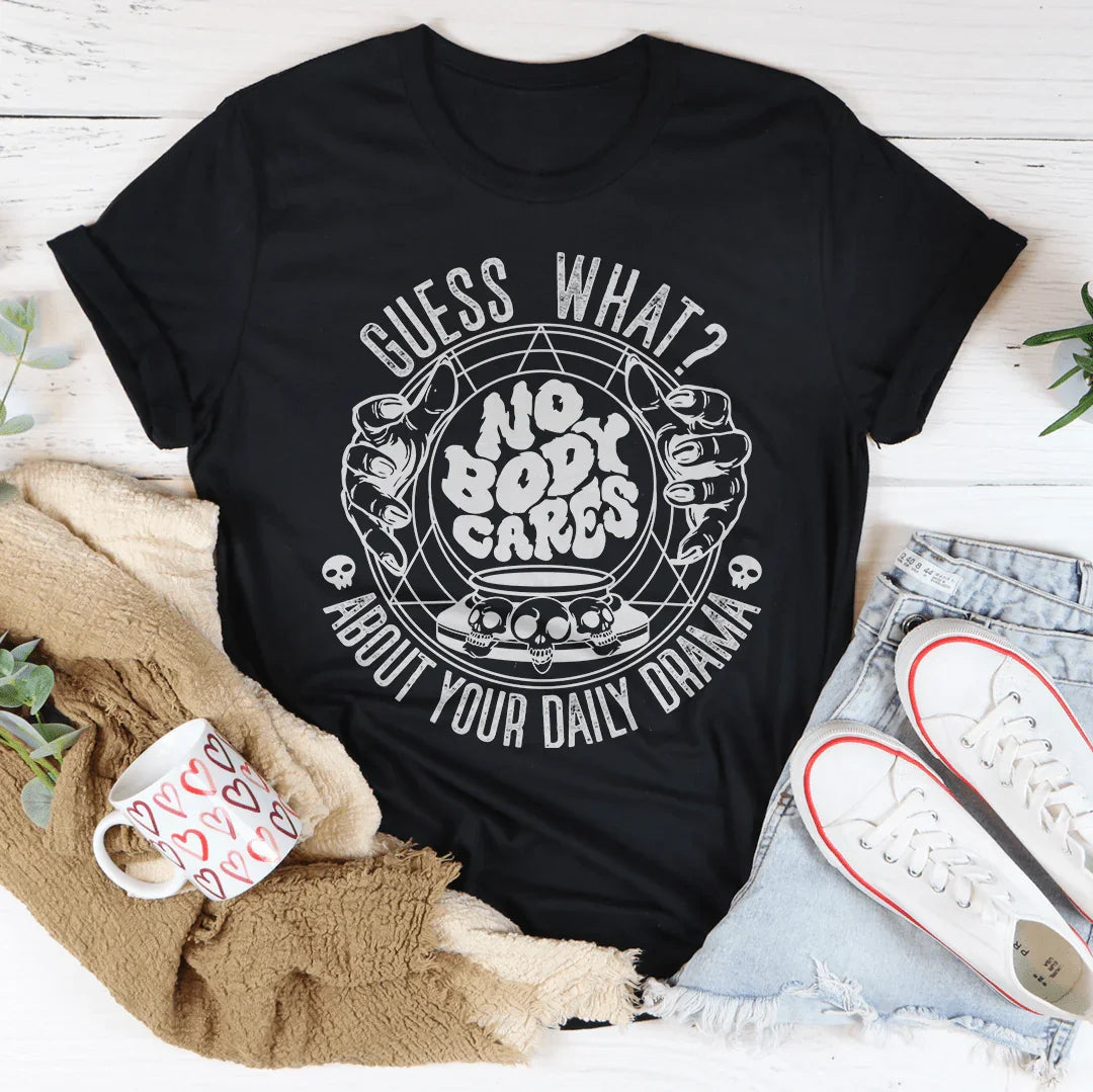 Guess What Nobody Cares About Your Daily Drama Tee Peachy Sunday