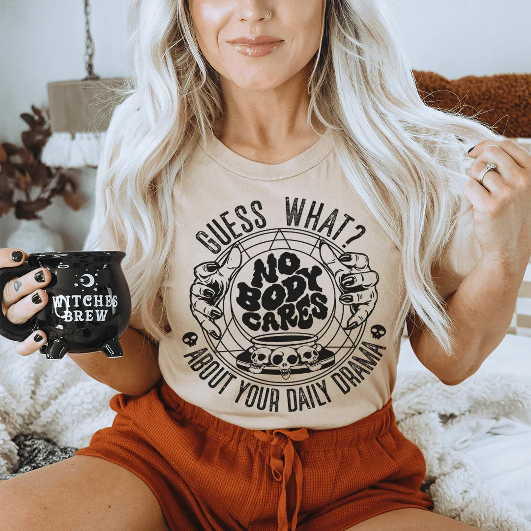 Guess What Nobody Cares About Your Daily Drama Tee Peachy Sunday