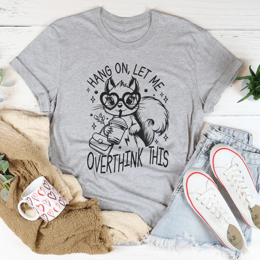 Hang On Let Me Overthink This Tee Peachy Sunday