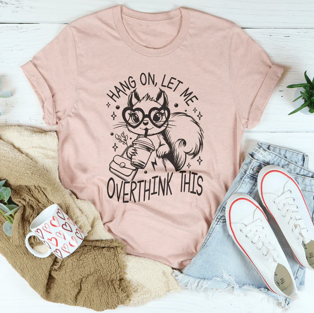 Hang On Let Me Overthink This Tee Peachy Sunday