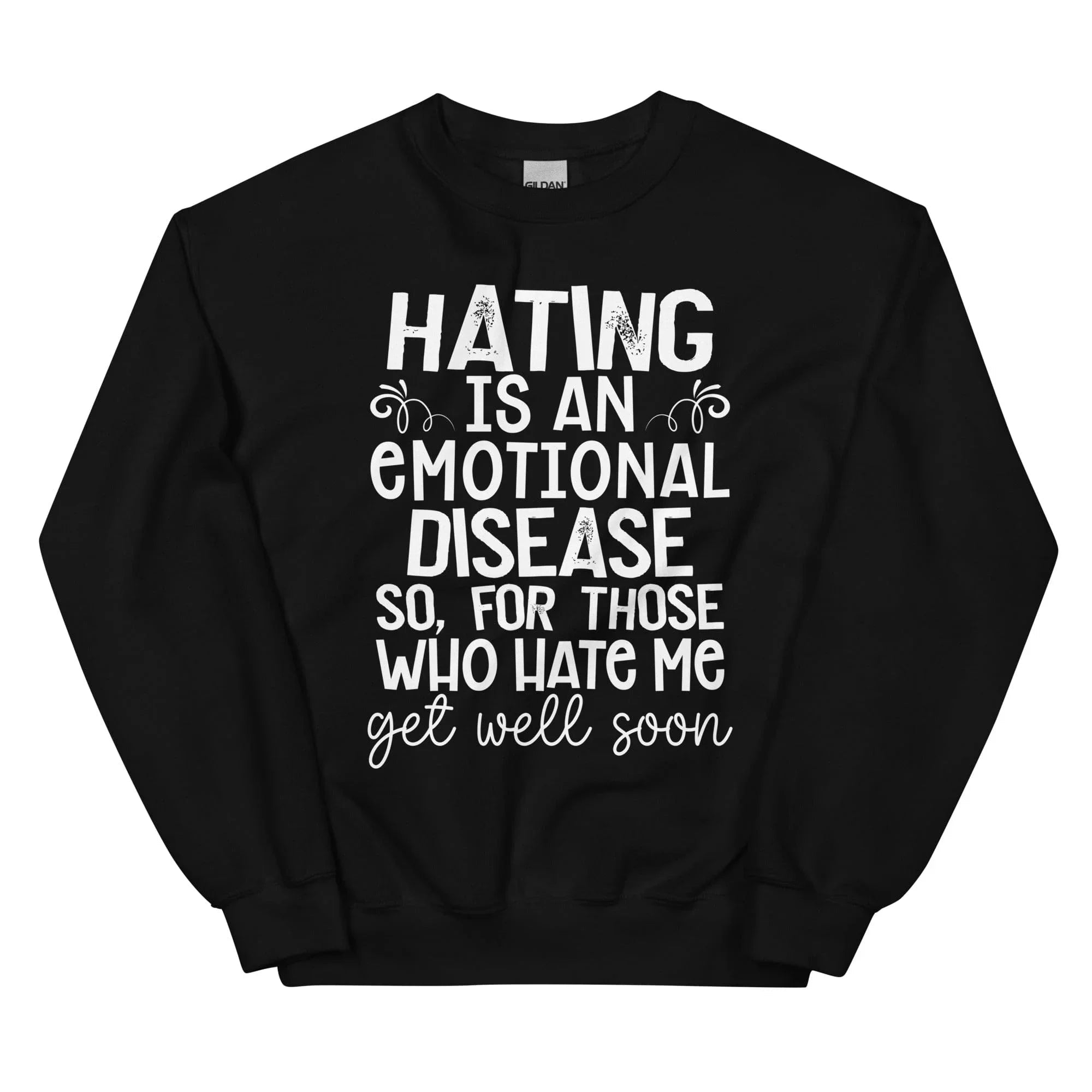 Hating Is An Emotional Disease So For Those Who Hate Me Get Well Soon  Sweatshirt Peachy Sunday