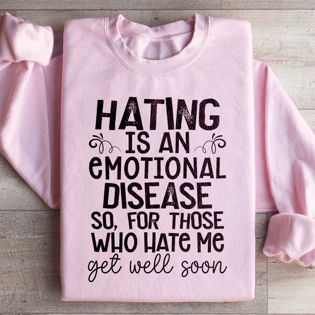 Hating Is An Emotional Disease So For Those Who Hate Me Get Well Soon  Sweatshirt Peachy Sunday