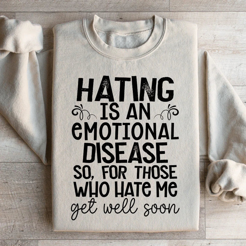 Hating Is An Emotional Disease So For Those Who Hate Me Get Well Soon  Sweatshirt Peachy Sunday