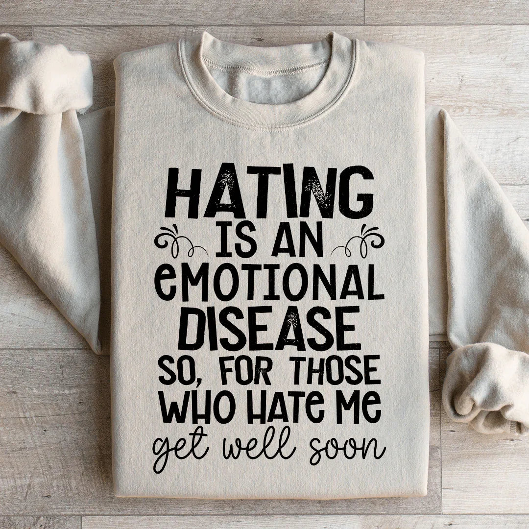 Hating Is An Emotional Disease So For Those Who Hate Me Get Well Soon  Sweatshirt Peachy Sunday
