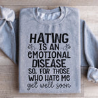 Hating Is An Emotional Disease So For Those Who Hate Me Get Well Soon  Sweatshirt Peachy Sunday